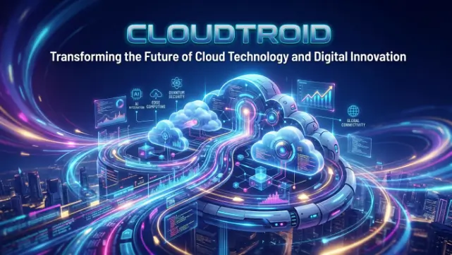 Cloudtroid Transforming the Future of Cloud Technology and Digital Innovation